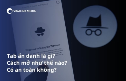 Tab ẩn danh là gì? Cách mở như thế nào? Có an toàn không?